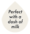 Perfect with a Dash of Milk